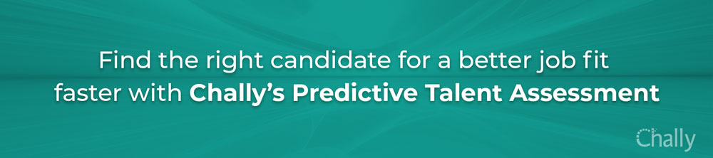 Find the right candidate for a better job fit faster with Chally's Predictive Talent Assessment